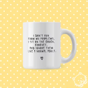 I don’t run from my problems. I sit on the couch, crochet...